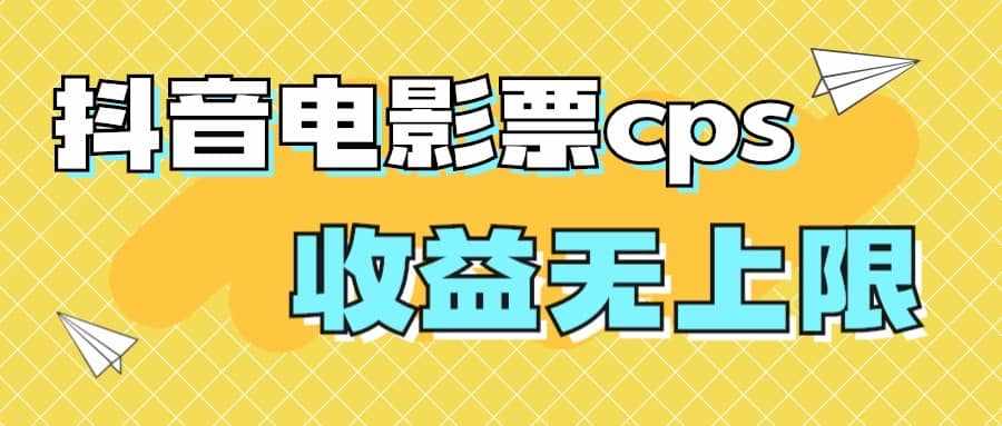 风口项目，抖音电影票cps，月入过万的机会来啦-泰戈创艺资源库