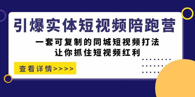 引爆实体-短视频陪跑营，一套可复制的同城短视频打法，让你抓住短视频红利-泰戈创艺资源库