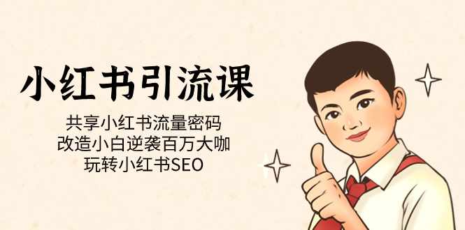 小红书引流课「共享小红书流量密码 改造小白逆袭百万大咖 玩转小红书SEO」-泰戈创艺资源库
