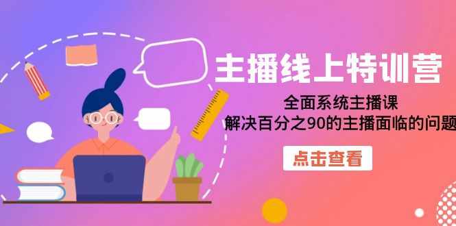 主播线上特训营：全面系统主播课，解决百分之90的主播面临的问题（22节课）-泰戈创艺资源库