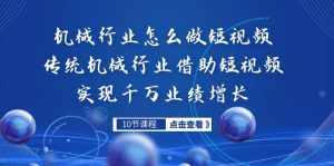 机械行业怎么做短视频，传统机械行业借助短视频实现千万业绩增长-泰戈创艺资源库
