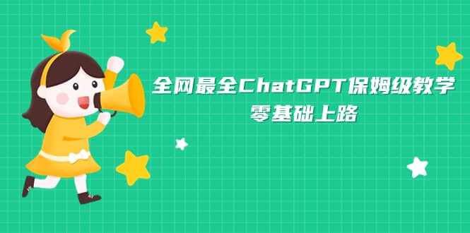 全网最全ChatGPT保姆级教学,零基础上路-泰戈创艺资源库