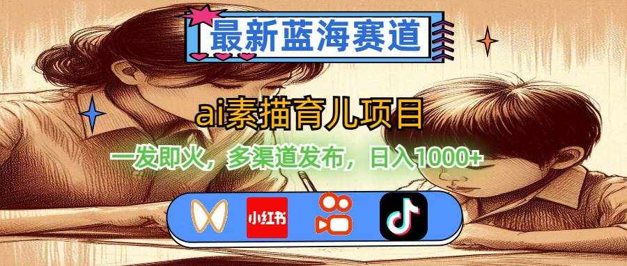 (11618期)最新蓝海赛道,ai素描育儿项目,一发即火,多渠道发布,日入1000+-泰戈创艺资源库
