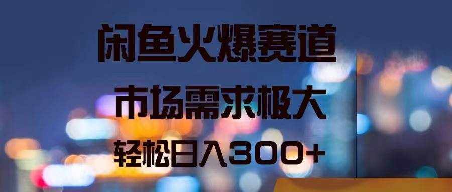 （11592期）闲鱼火爆赛道，市场需求极大，轻松日入300+-泰戈创艺资源库