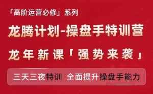 亚马逊高阶运营必修系列，龙腾计划-操盘手特训营，三天三夜特训 全面提升操盘手能力-泰戈创艺资源库