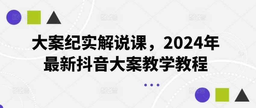 大案纪实解说课，2024年最新抖音大案教学教程-泰戈创艺资源库