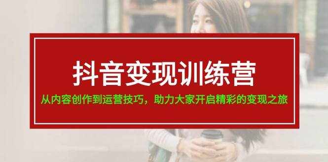 (11593期)抖音变现训练营,从内容创作到运营技巧,助力大家开启精彩的变现之旅-19节-泰戈创艺资源库