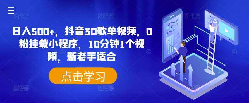 日入500+，抖音3D歌单视频，0粉挂载小程序，10分钟1个视频，新老手适合【揭秘】-泰戈创艺资源库