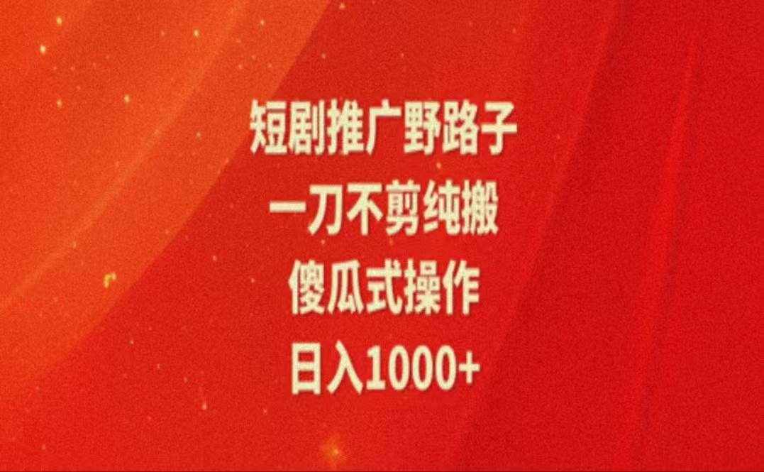 (11642期)暑假风口项目,短剧推广全新玩法,一刀不剪纯搬运,轻松日入1000+-泰戈创艺资源库