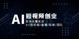 AI短视频创业,实体流量实战,AI/短视频/直播/私域/团队-泰戈创艺资源库