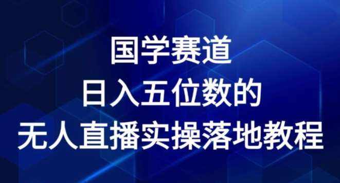 国学赛道-2024年日入五位数无人直播实操落地教程【揭秘】-泰戈创艺资源库