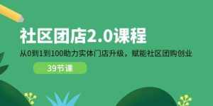 (11478期)社区-团店2.0课程,从0到1到100助力 实体门店升级,赋能 社区团购创业-泰戈创艺资源库