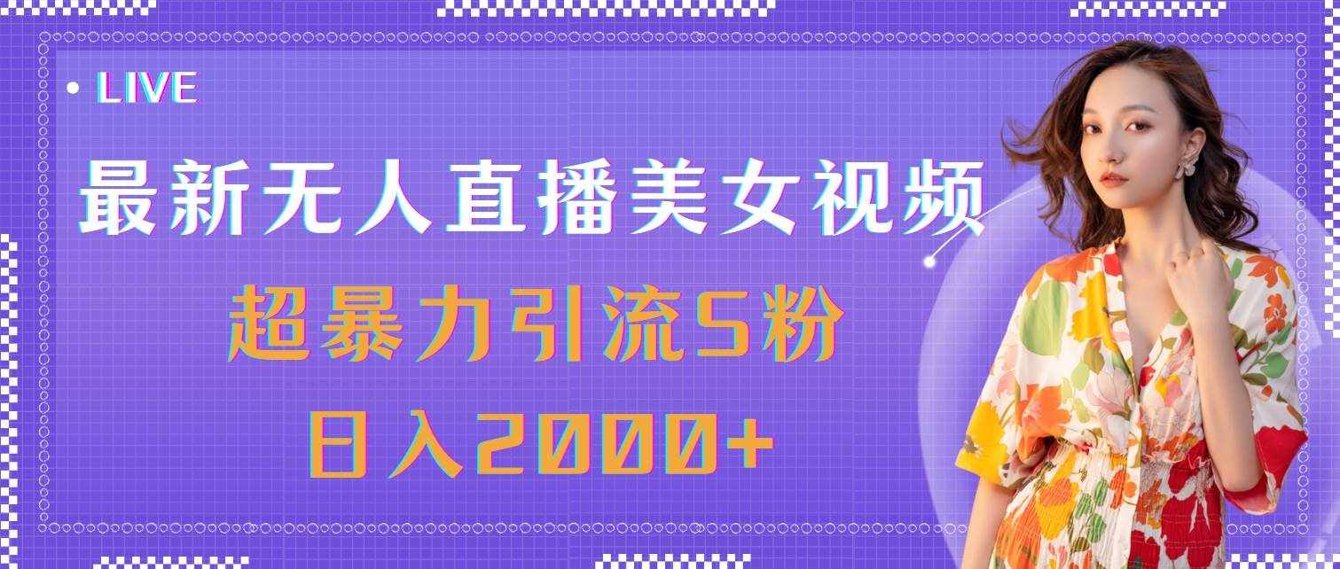（11664期）最新无人直播美女视频，超暴力引流S粉日入2000+-泰戈创艺资源库