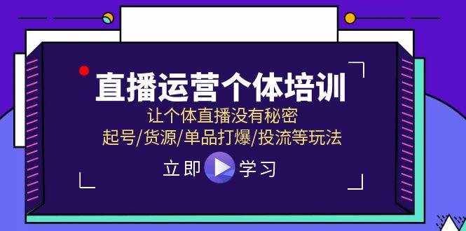 直播运营个体培训，让个体直播没有秘密，起号/货源/单品打爆/投流等玩法-泰戈创艺资源库