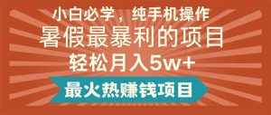 (11583期)小白必学,纯手机操作,暑假最暴利的项目轻松月入5w+最火热赚钱项目-泰戈创艺资源库
