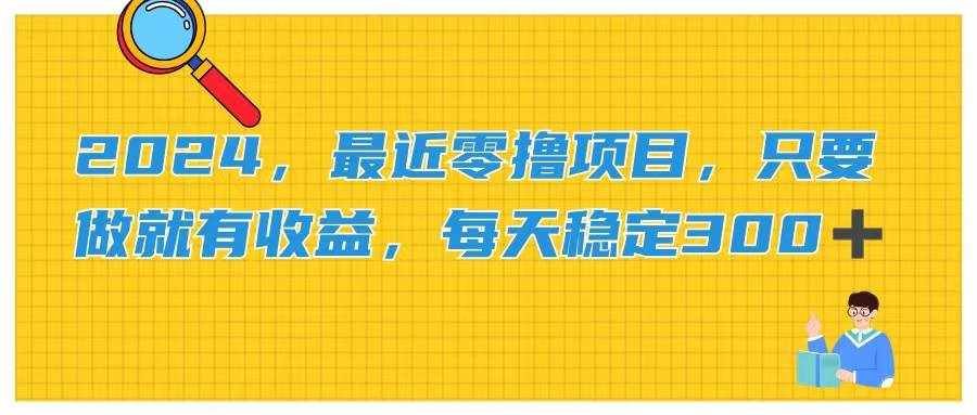 （11510期）2024，最近零撸项目，只要做就有收益，每天动动手指稳定收益300+-泰戈创艺资源库