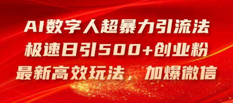 AI数字人超暴力引流法，极速日引500+创业粉，最新高效玩法，加爆微信【揭秘】-泰戈创艺资源库