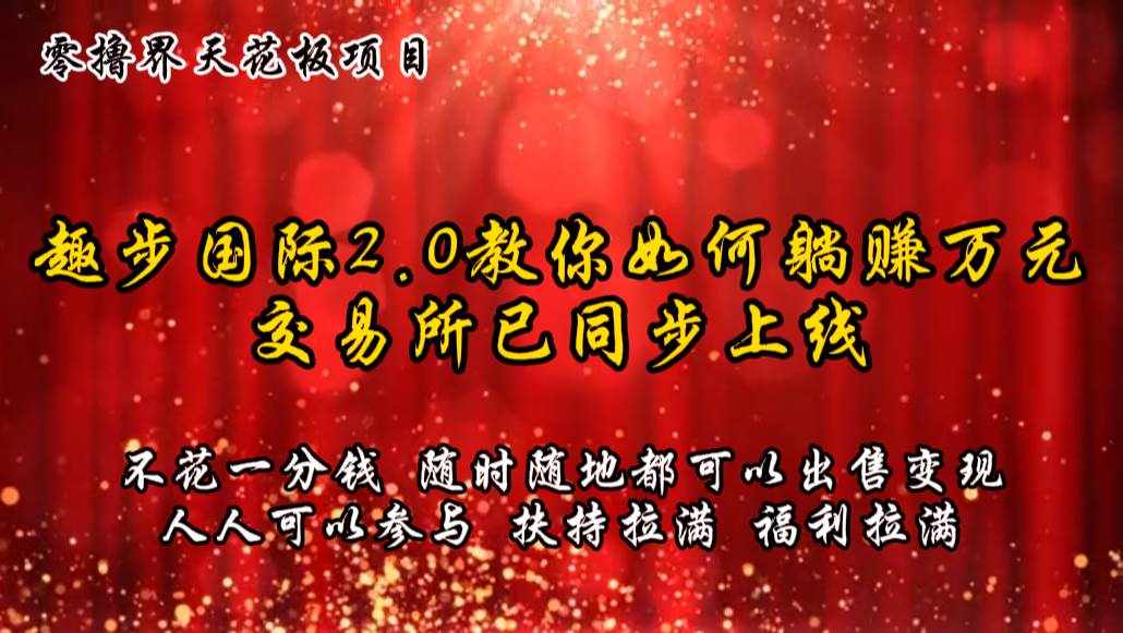 零撸天花板，不花一分钱，趣步2.0教你如何躺赚万元，交易所现已同步上线-泰戈创艺资源库
