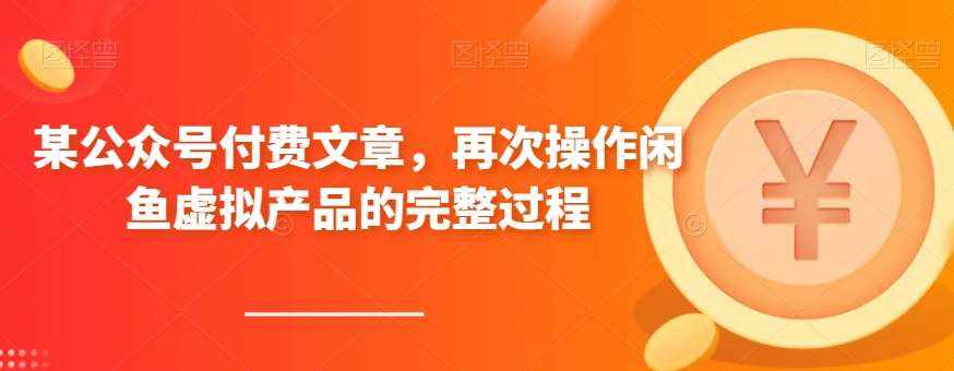 某公众号付费文章，再次操作闲鱼虚拟产品的完整过程-泰戈创艺资源库
