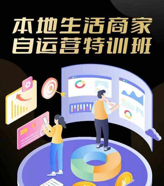 本地生活商家自运营特训班，前沿本地生活玩法，实体商家自运营必学，团购+客资实操全链路-泰戈创艺资源库