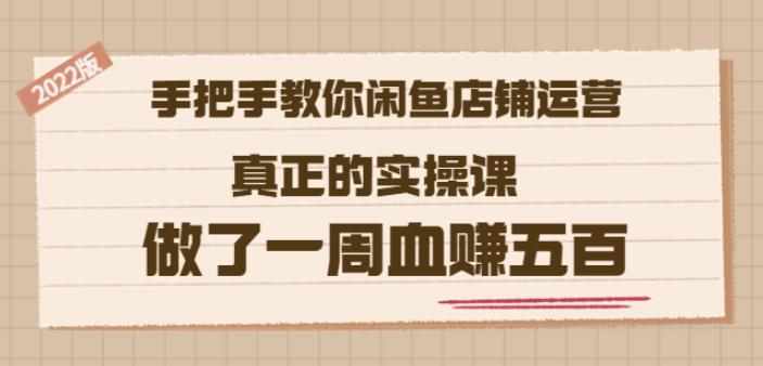 2022版《手把手教你闲鱼店铺运营》真正的实操课做了一周血赚五百(16节课)-泰戈创艺资源库
