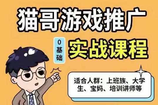 猫哥·游戏推广实战课程，单视频收益达6位数，从0到1成为优质游戏达人-泰戈创艺资源库