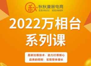 秋秋漫画电商2022万相台系列课,最新拉爆技术,助力打爆核心品类的同时,实现整体增长-泰戈创艺资源库
