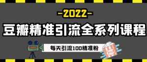 豆瓣精准引流全系列课程，每天引流100精准粉【视频课程】-泰戈创艺资源库