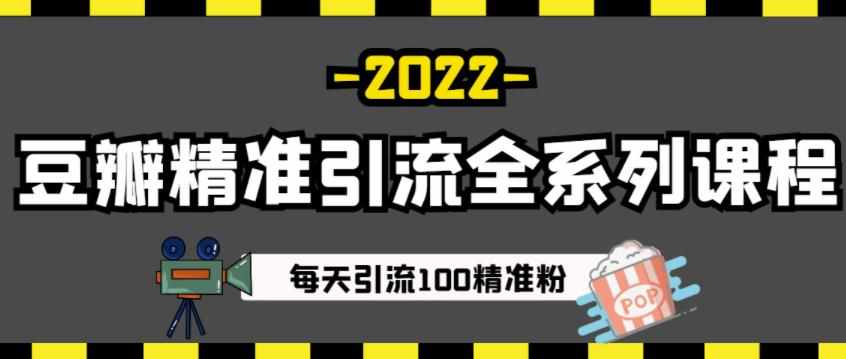 豆瓣精准引流全系列课程，每天引流100精准粉【视频课程】-泰戈创艺资源库