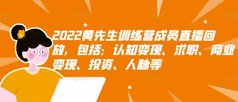 2022黄先生训练营成员直播回放，包括：认知变现、求职、商业变现、投资、人脉等-泰戈创艺资源库
