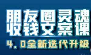 朋友圈灵魂收钱文案课,打造自己24小时收钱的ATM机朋友圈-泰戈创艺资源库