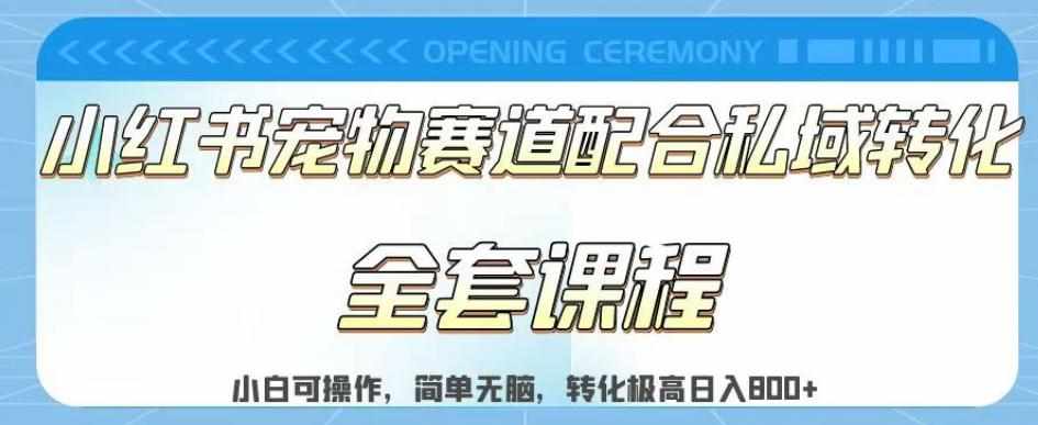 实测日入800的项目小红书宠物赛道配合私域转化玩法，适合新手小白操作，简单无脑【揭秘】-泰戈创艺资源库