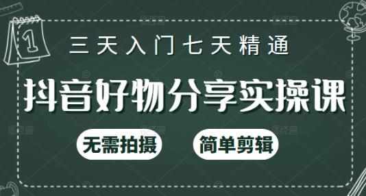 抖音好物分享实操课，无需拍摄，简单剪辑，短视频快速涨粉（125节视频课程）-泰戈创艺资源库