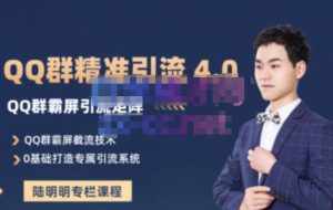 陆明明·QQ群精准引流专栏4.0【2022版】，0基础教你QQ群引流，打造群霸屏系统-泰戈创艺资源库