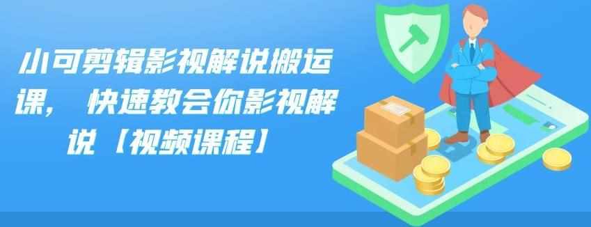 小可剪辑影视解说搬运课,快速教会你影视解说【视频课程】-泰戈创艺资源库