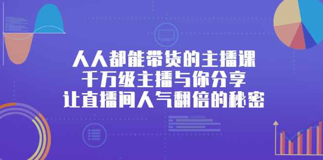 人人都能带货的主播课，让直播间人气翻倍的秘密-泰戈创艺资源库
