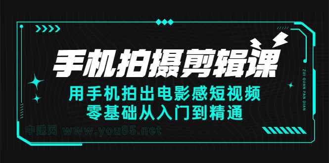 手机拍摄剪辑课：用手机拍出电影感短视频，零基础从入门到精通-泰戈创艺资源库
