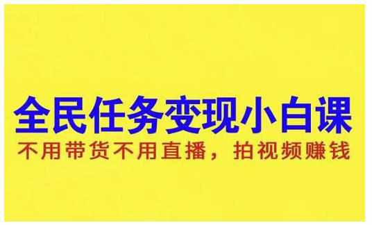 抖音全民任务变现小白课，不用带货不用直播，拍视频就能赚钱-泰戈创艺资源库