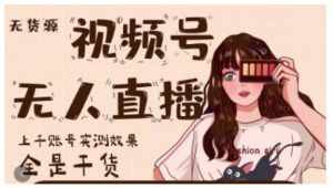 微信视频号无人直播，视频号带货权限0粉即可，0费用0保证金-泰戈创艺资源库