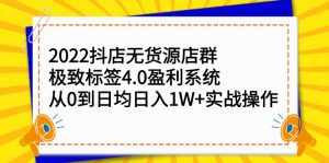 2022抖店无货源店群，极致标签4.0盈利系统价值999元-泰戈创艺资源库