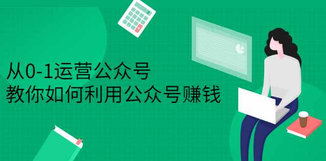 从0-1运营公众号，零基础小白也能上手，系统性了解公众号运营-泰戈创艺资源库