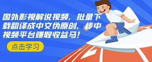 国外影视解说视频，批量下载翻译成中文伪原创，传中视频平台赚取收益-泰戈创艺资源库