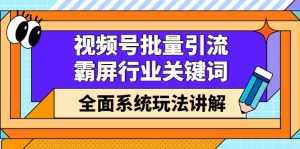 视频号批量引流，霸屏行业关键词（基础班）全面系统讲解视频号玩法【无水印】-泰戈创艺资源库