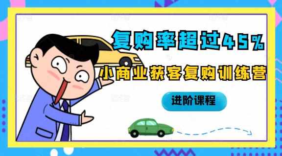 复购率超过45%，小商业获客复购训练营进阶课程-泰戈创艺资源库