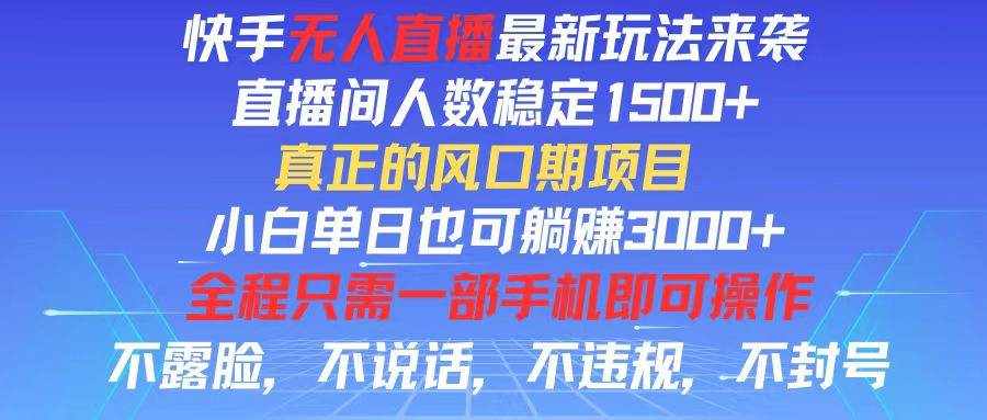 （11792期）快手无人直播全新玩法，直播间人数稳定1500+，小白单日也可躺赚3000+，…-泰戈创艺资源库