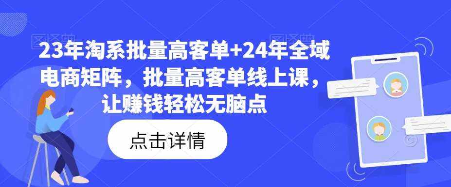 23年淘系批量高客单+24年全域电商矩阵，批量高客单线上课，让赚钱轻松无脑点-泰戈创艺资源库