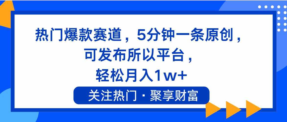 （11810期）热门爆款赛道，5分钟一条原创，可发布所以平台， 轻松月入1w+-泰戈创艺资源库