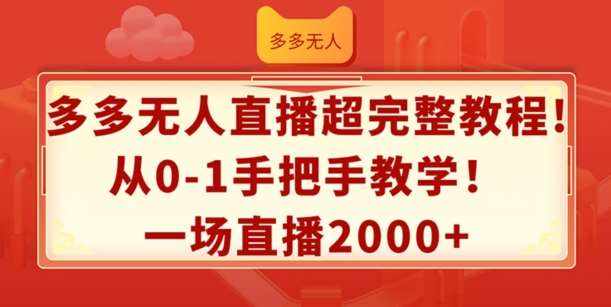 多多无人直播超完整教程，从0-1手把手教学，一场直播2k+【揭秘】-泰戈创艺资源库