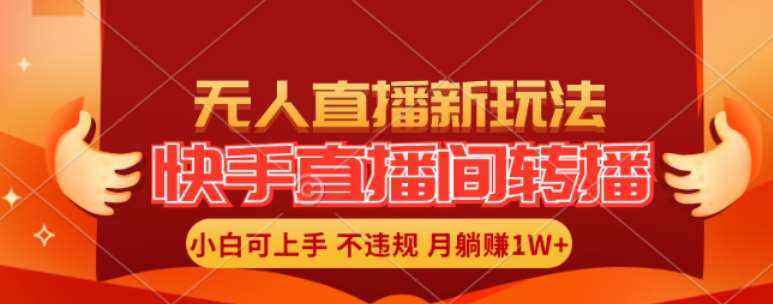 快手直播间全自动转播玩法，全人工无需干预，小白月入1W+轻松实现【揭秘】-泰戈创艺资源库