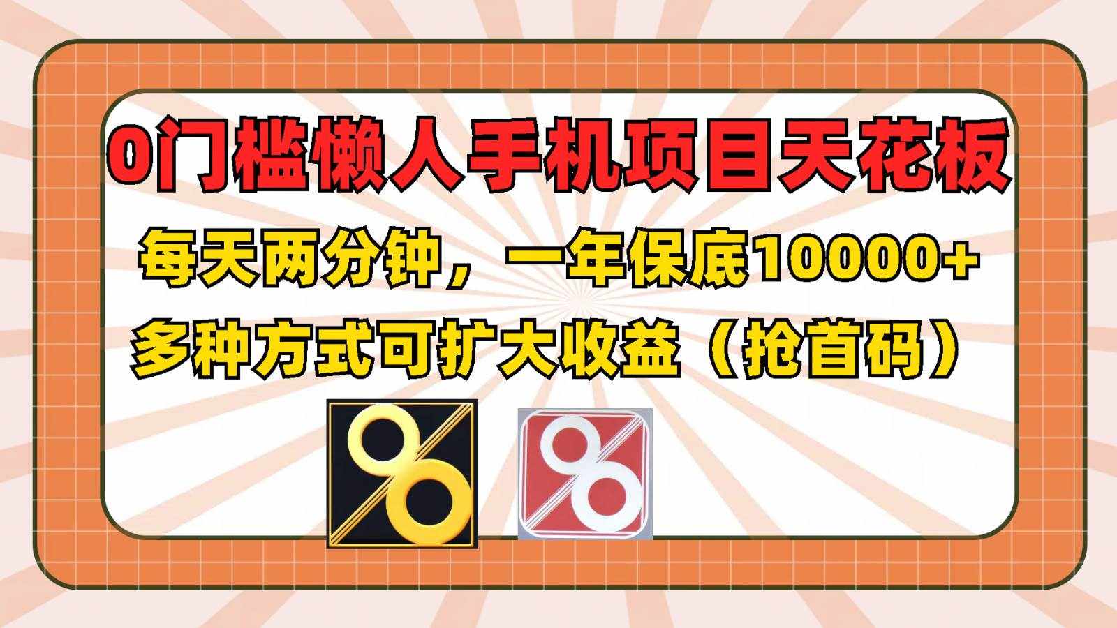 0门槛懒人手机项目，每天2分钟，一年10000+多种方式可扩大收益（抢首码）-泰戈创艺资源库